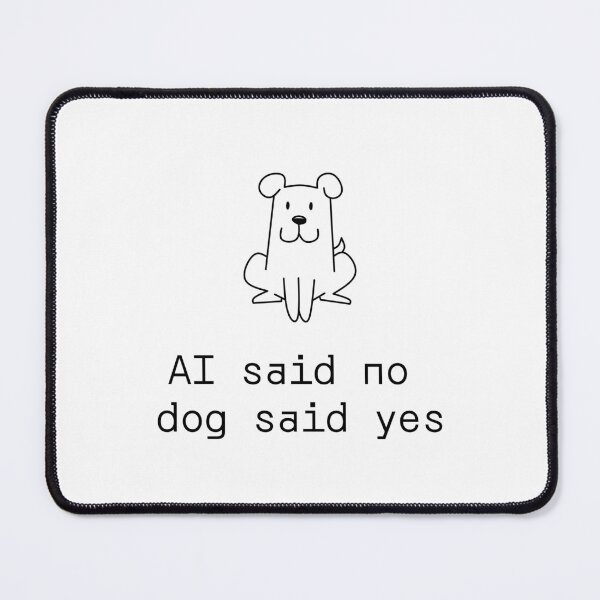 Item preview, AI said no dog said yes designed and sold by PromptlyPrinted.