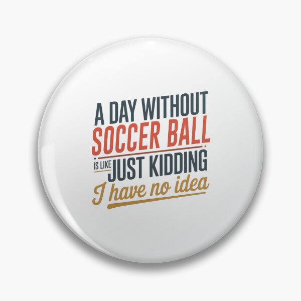 Item preview, A Day Without Soccer Ball Is Like Just Kidding - Cool & Funny Soccer Ball Lover designed and sold by Watsonarts.