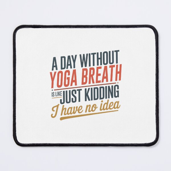Item preview, A Day Without Yoga Breath Is Like Just Kidding - Cool & Funny Yoga Breath Lover designed and sold by Watsonarts.