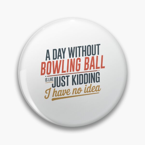 Item preview, A Day Without Bowling Ball Is Like Just Kidding - Cool & Funny Bowling Ball Lover designed and sold by Watsonarts.