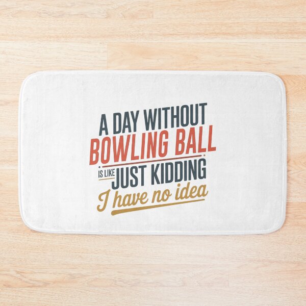 Item preview, A Day Without Bowling Ball Is Like Just Kidding - Cool & Funny Bowling Ball Lover designed and sold by Watsonarts.
