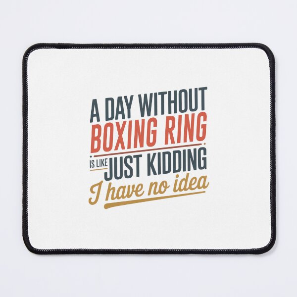 Item preview, A Day Without Boxing Ring Is Like Just Kidding - Cool & Funny Boxing Ring Lover designed and sold by Watsonarts.