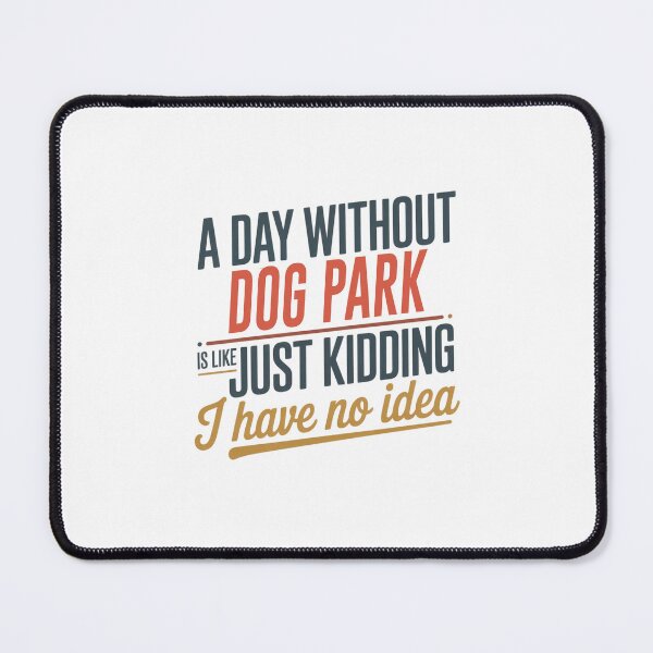 Item preview, A Day Without Dog Park Is Like Just Kidding - Cool & Funny Dog Park Lover designed and sold by Watsonarts.