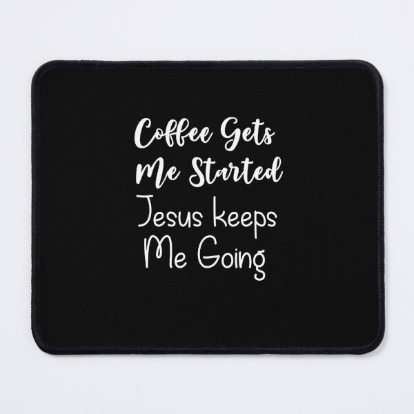 Item preview, Coffee Gets Me Started. Jesus Keeps Me Going designed and sold by TeeCeeCo.