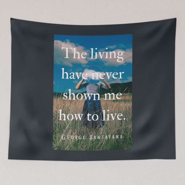 Item preview, George Santayana quote: The living have never shown me how to live. designed and sold by artbleed.