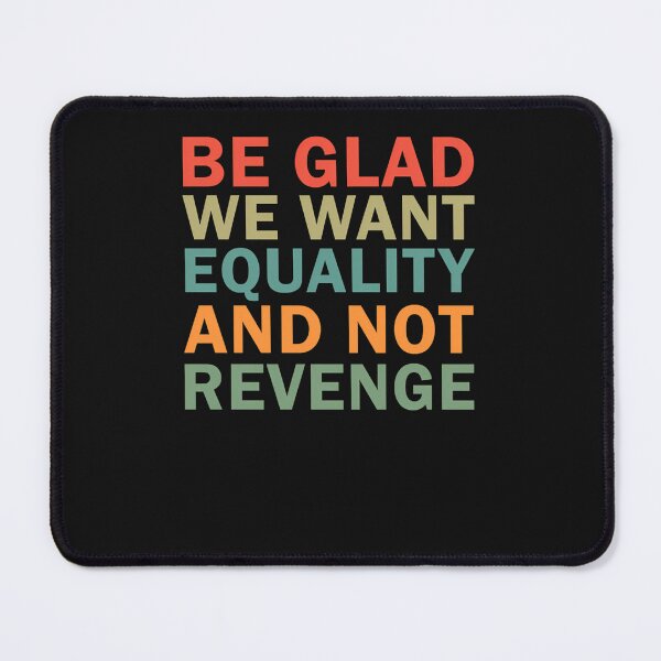 Item preview, Be Glad We Want Equality And Not Revenge designed and sold by an3tkd72ibw4.
