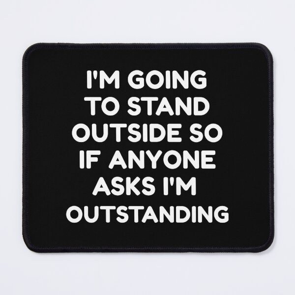 Item preview, I'm Going To Stand Outside So If Anyone Asks I M Outstanding designed and sold by HDWStore.