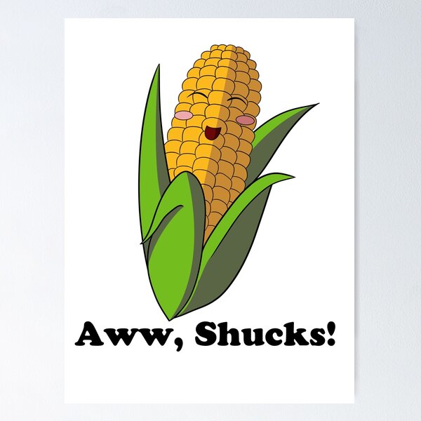 Aww, shucks!