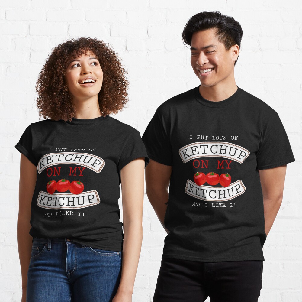 I Put Ketchup On My Ketchup T-Shirt Funny T Shirt Sayings-TD – Teedep