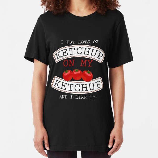 I Put Lots of Ketchup on my Ketchup - Funny Ketchup Tomato Gifts Slim Fit T-Shirt