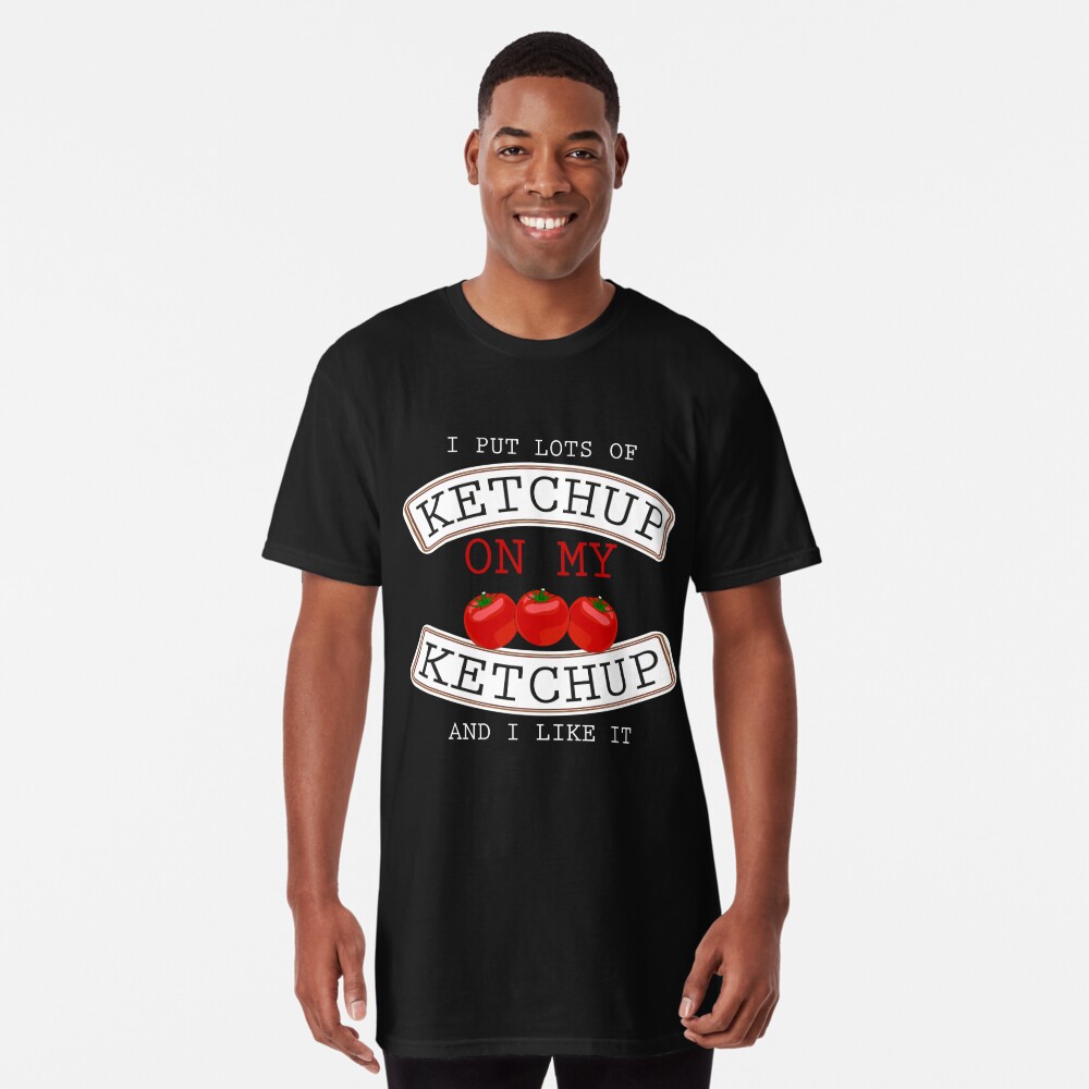 I Put Ketchup On My Ketchup T-Shirt Funny T Shirt Sayings-TD – Teedep