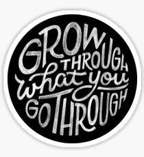 Grow through what you go through. Sticker