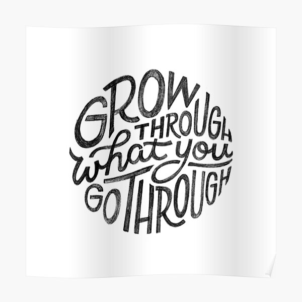Grow through what you go through. Poster