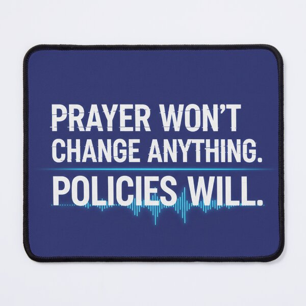Item preview, Prayer Won't Change Anything. Policies Will. designed and sold by Owcomm.