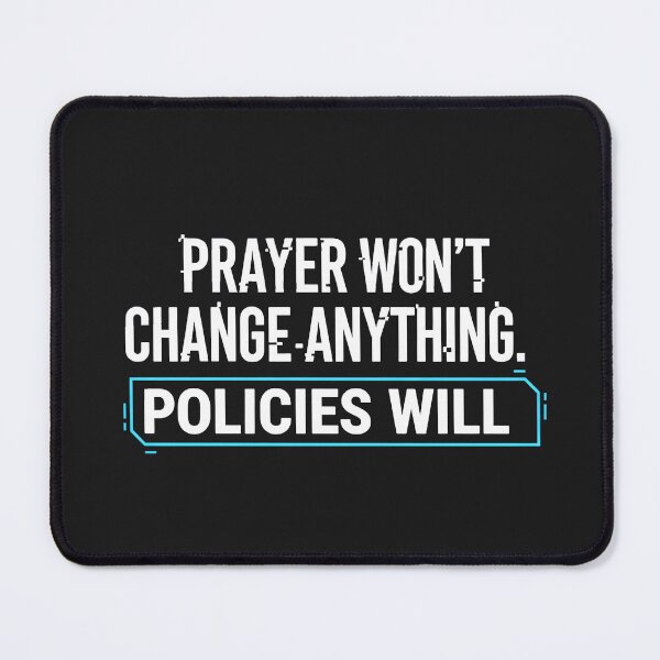 Item preview, Prayer Won't Change Anything. Policies Will. designed and sold by Owcomm.