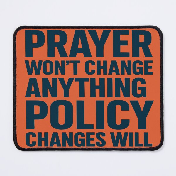 Item preview, Prayer Won't Change Anything. Policy Changes Will. designed and sold by Owcomm.