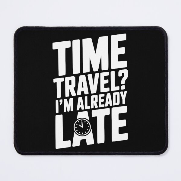 Item preview, Time Travel? I’m Already Late designed and sold by Frank Ring.
