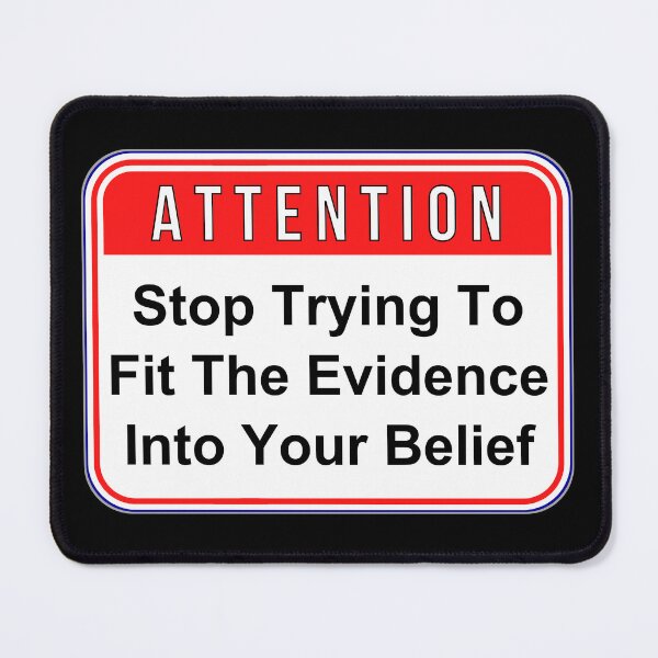 Item preview, ATTENTION: Stop Trying To Fit The Evidence Into Your Belief - funny warning signs designed and sold by DesignsFromTW-S.