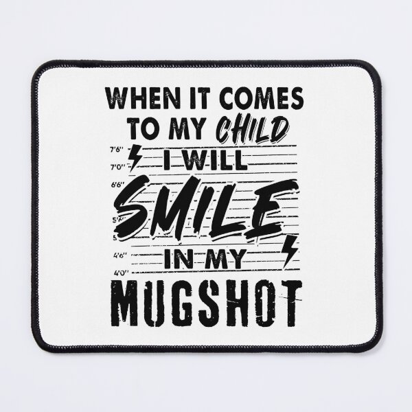 Item preview, When It Comes To My Child I Will Smile In My Mugshot designed and sold by sssweetness.