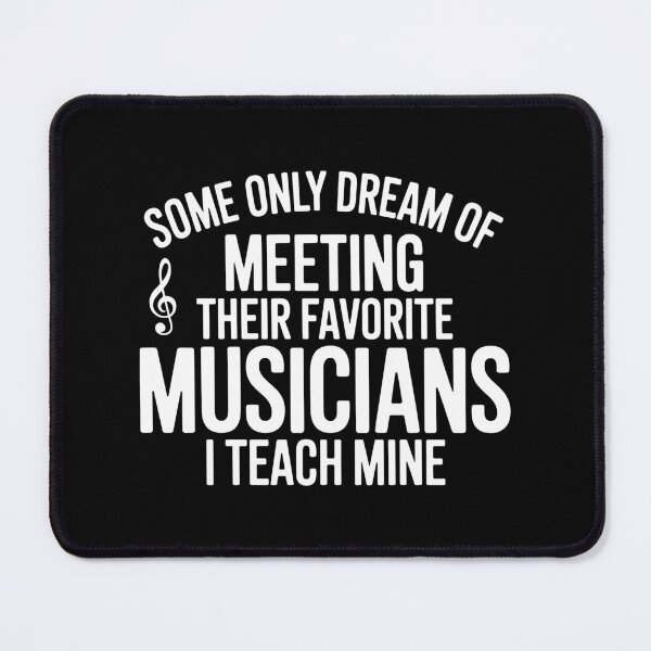 Item preview, Some Only Dream of Meeting Their Favorite Musicians. I Teach Mine. designed and sold by theartfulaspie.