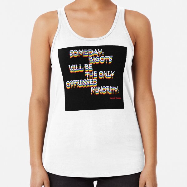 SOMEDAY, BIGOTS WILL BE THE ONLY OPPRESSED MINORITY Racerback Tank Top