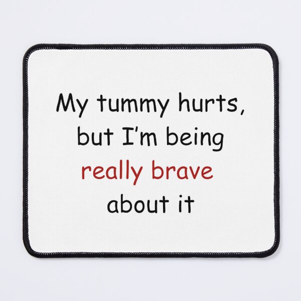 Item preview, My tummy hurts, but I'm being really brave about it designed and sold by MCTravelPhotos.