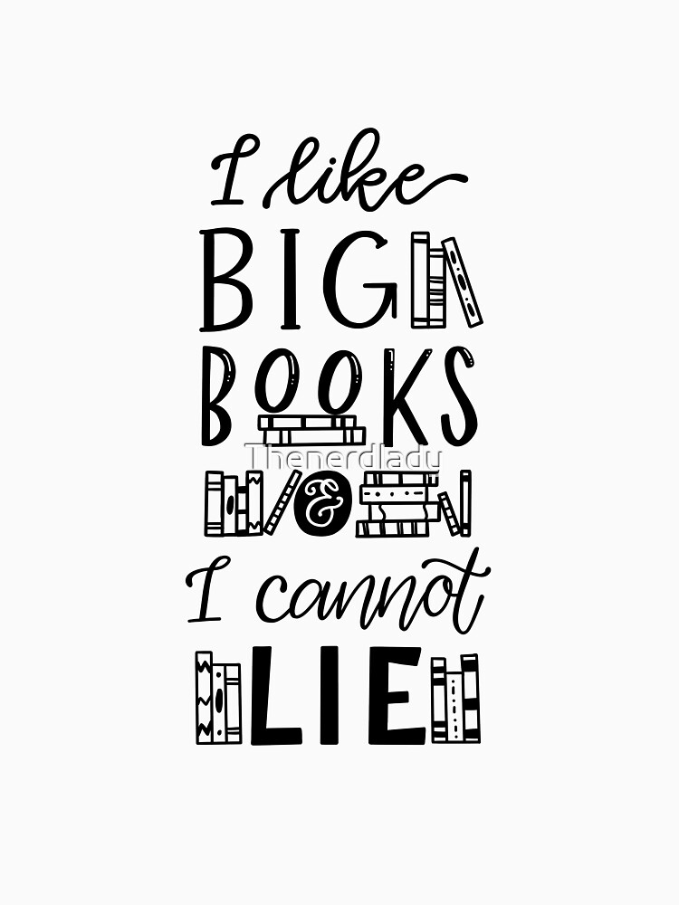 I Like Big Books and I Cannot Lie by Thenerdlady