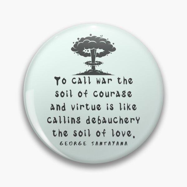 Item preview, Copy of George Santayana quote: To call war the soil of courage and virtue is like calling debauchery the soil of love. designed and sold by artbleed.