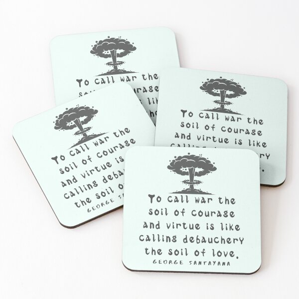 Item preview, Copy of George Santayana quote: To call war the soil of courage and virtue is like calling debauchery the soil of love. designed and sold by artbleed.