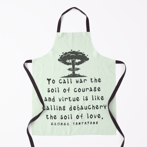 Item preview, Copy of George Santayana quote: To call war the soil of courage and virtue is like calling debauchery the soil of love. designed and sold by artbleed.