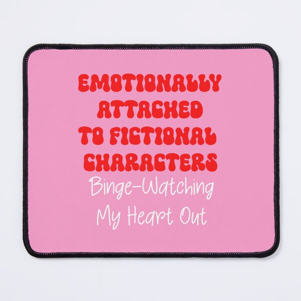 Item preview, Emotionally Attached to Fictional Characters Binge-Watching my Heart Out designed and sold by ApricotBlossom.