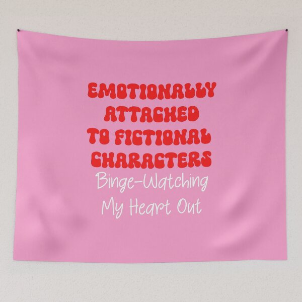 Item preview, Emotionally Attached to Fictional Characters Binge-Watching my Heart Out designed and sold by ApricotBlossom.