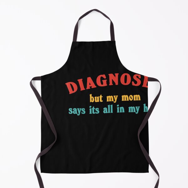 Item preview, Diagnosed But My Mom Says It's All In My Head designed and sold by StickChic.