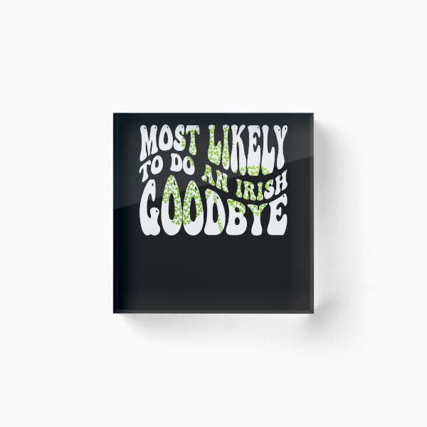 Item preview, Most Likely To Do An Irish Goodbye Funny St Patricks Day designed and sold by kayvaickusk.