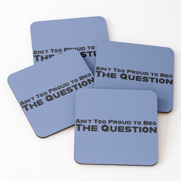 Item preview, Ain’t Too Proud to Beg the Question designed and sold by kingroy.