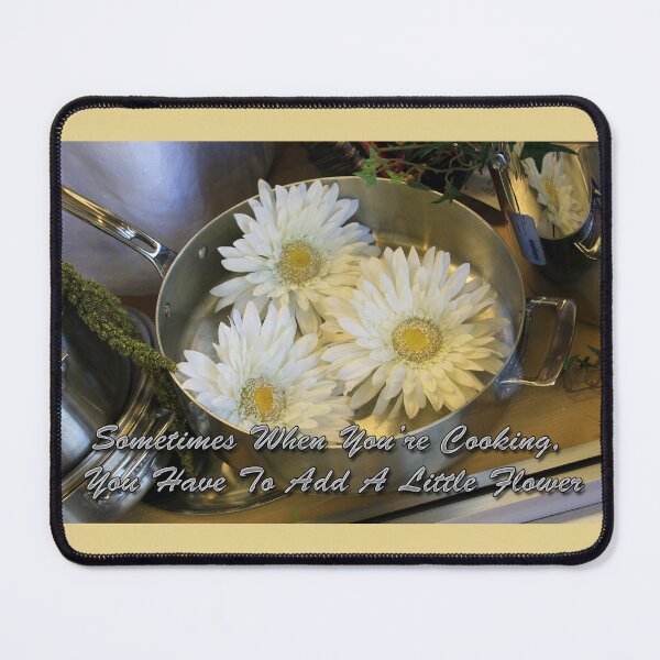 Item preview, Sometimes When You're Cooking, You Have To Add A Little Flower (Flour) designed and sold by CarolM.