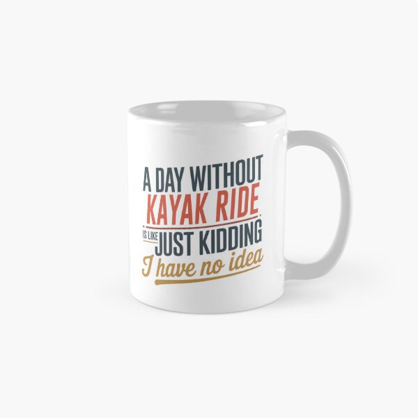 Item preview, A Day Without Kayak Ride Is Like Just Kidding - Cool & Funny Kayak Ride Lover designed and sold by Watsonarts.