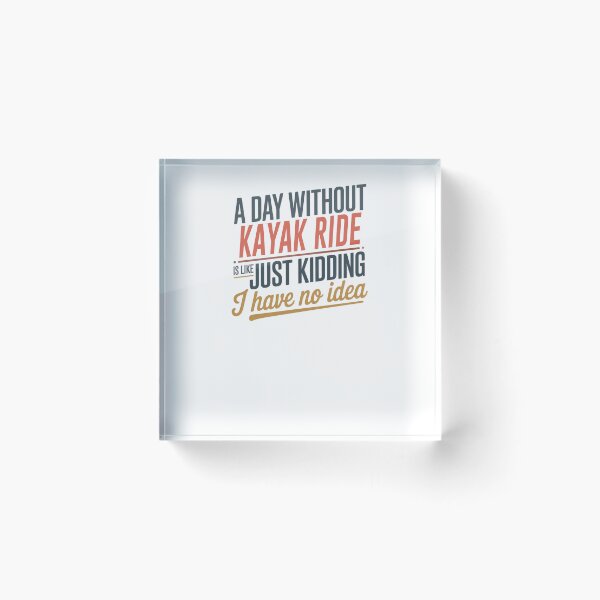 Item preview, A Day Without Kayak Ride Is Like Just Kidding - Cool & Funny Kayak Ride Lover designed and sold by Watsonarts.