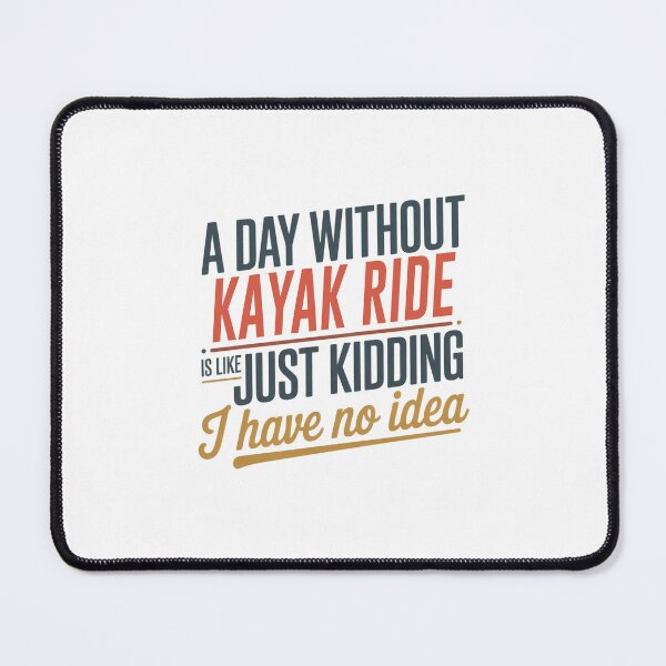 Item preview, A Day Without Kayak Ride Is Like Just Kidding - Cool & Funny Kayak Ride Lover designed and sold by Watsonarts.