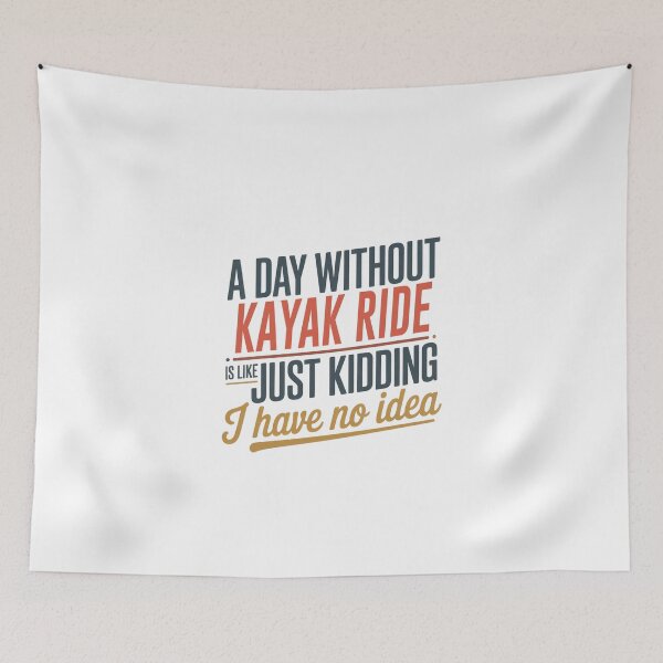 Item preview, A Day Without Kayak Ride Is Like Just Kidding - Cool & Funny Kayak Ride Lover designed and sold by Watsonarts.
