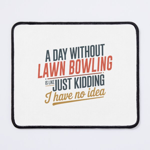 Item preview, A Day Without Lawn Bowling Is Like Just Kidding - Cool & Funny Lawn Bowling Lover designed and sold by Watsonarts.