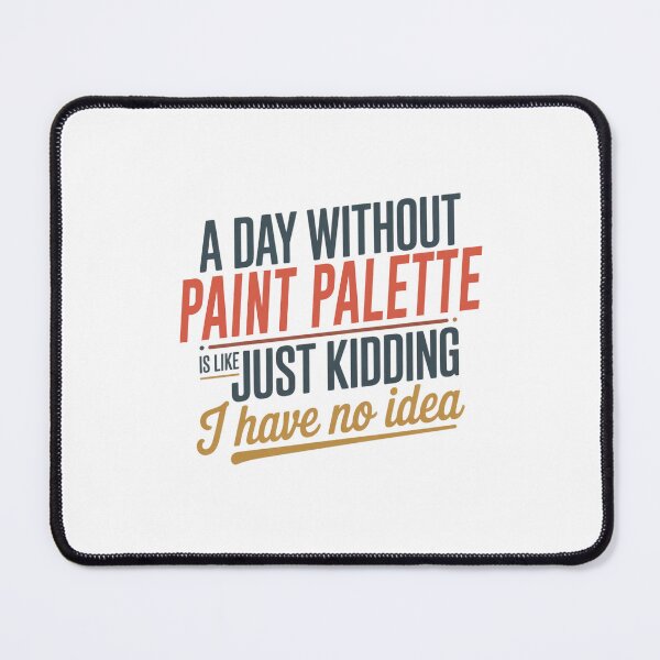Item preview, A Day Without Paint Palette Is Like Just Kidding - Cool & Funny Paint Palette Lover designed and sold by Watsonarts.
