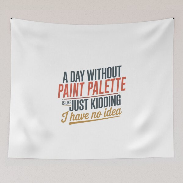 Item preview, A Day Without Paint Palette Is Like Just Kidding - Cool & Funny Paint Palette Lover designed and sold by Watsonarts.