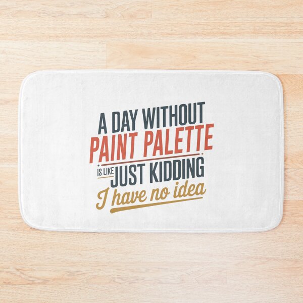 Item preview, A Day Without Paint Palette Is Like Just Kidding - Cool & Funny Paint Palette Lover designed and sold by Watsonarts.