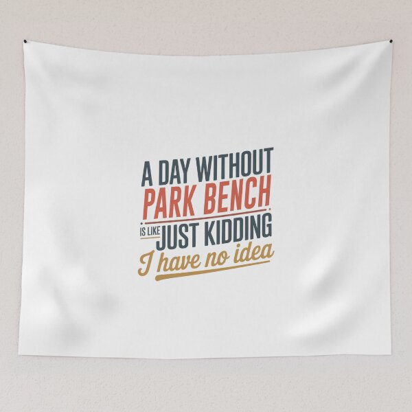 Item preview, A Day Without Park Bench Is Like Just Kidding - Cool & Funny Park Bench Lover designed and sold by Watsonarts.