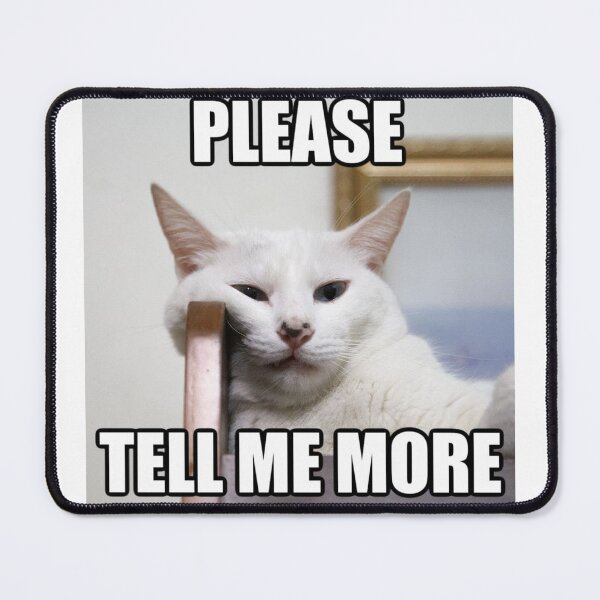 Item preview, Please Tell Me More | Funny Cat Meme designed and sold by Jocamedahub.
