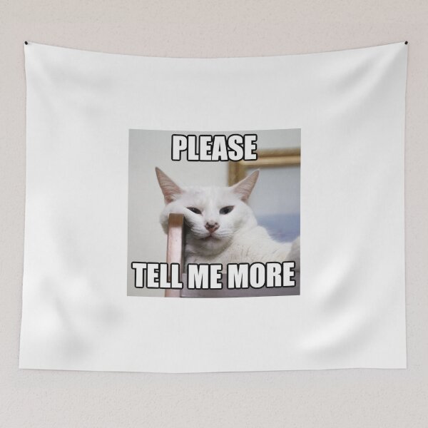 Item preview, Please Tell Me More | Funny Cat Meme designed and sold by Jocamedahub.