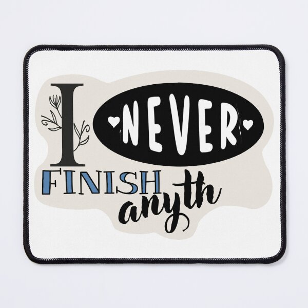 Item preview, I Never Finish Anyth designed and sold by Christine Walter.