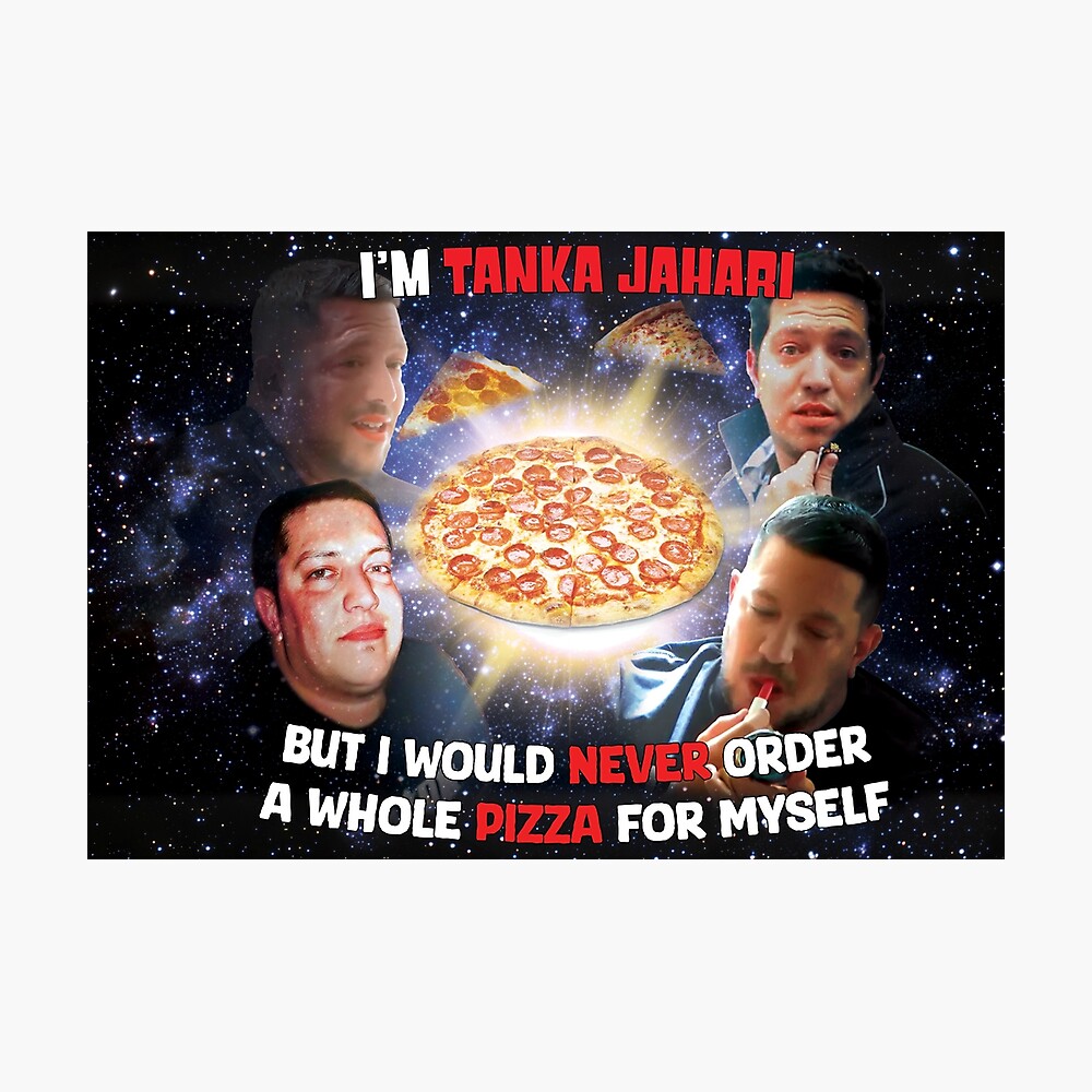 I'm Tanka Jahari But I would never order a whole pizza for myself Poster