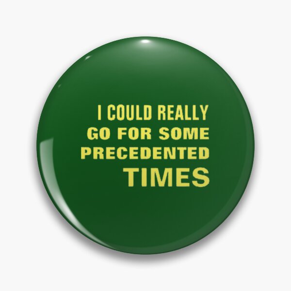 Item preview, I COULD REALLY GO FOR SOME PRECEDENTED TIMES designed and sold by PHEARCO.